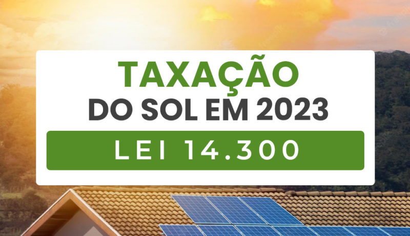 Lei 14300 taxação da energia solar em 2023